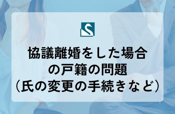 協議離婚をした場合の戸籍の問題（氏の変更の手続きなど）