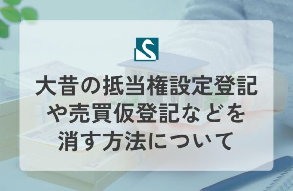 大昔の抵当権設定登記や売買仮登記などを消す方法について