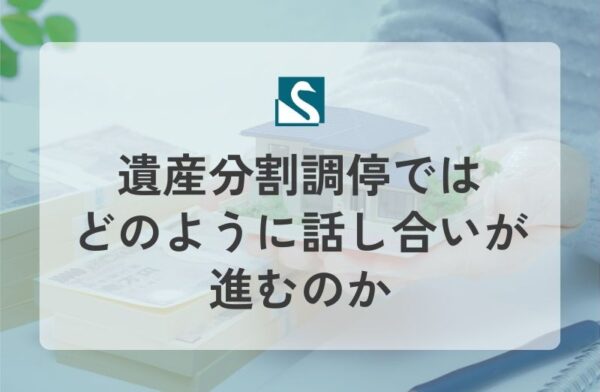 遺産分割調停ではどのように話し合いが進むのか