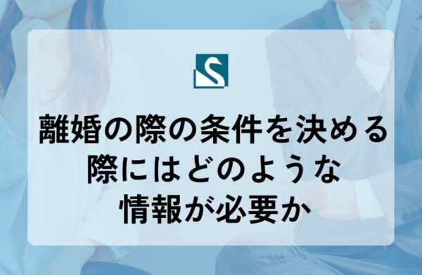 離婚の際の条件を決める際にはどのような情報が必要か