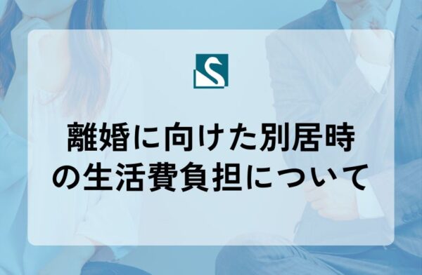 離婚に向けた別居時の生活費負担について