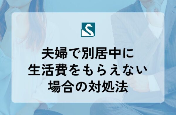 夫婦で別居中に生活費をもらえない場合の対処法