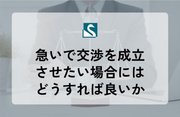 急いで交渉を成立させたい場合にはどうすれば良いか