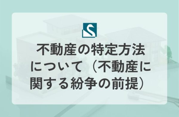 不動産の特定方法について（不動産に関する紛争の前提）