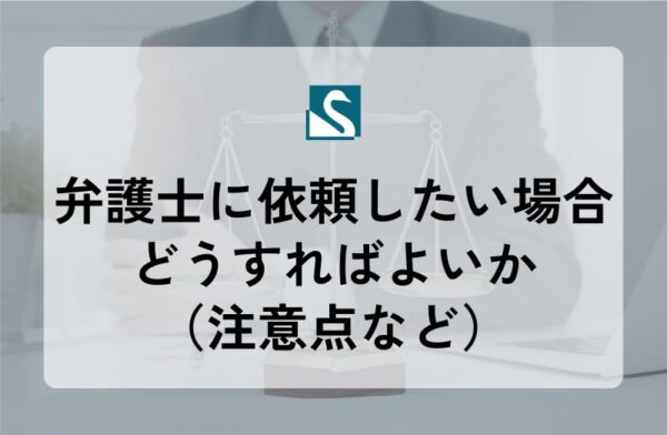 弁護士に依頼したい場合どうすればよいか（注意点など）