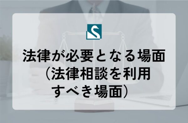 法律が必要となる場面（法律相談を利用すべき場面）