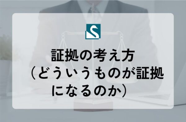証拠の考え方（どういうものが証拠になるのか）