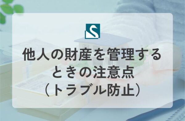 他人の財産を管理するときの注意点（トラブル防止）