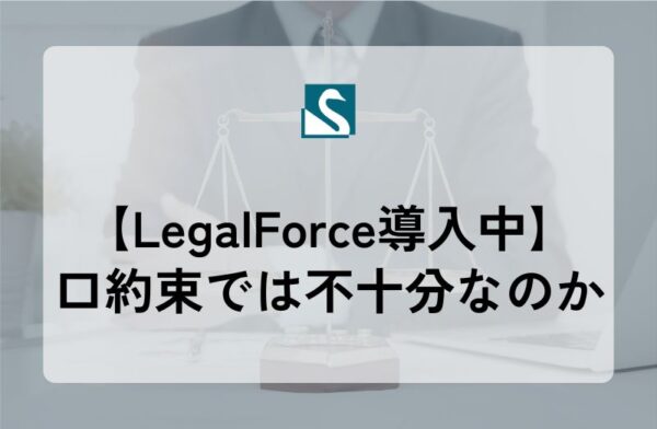 【LegalForce導入中】口約束では不十分なのか