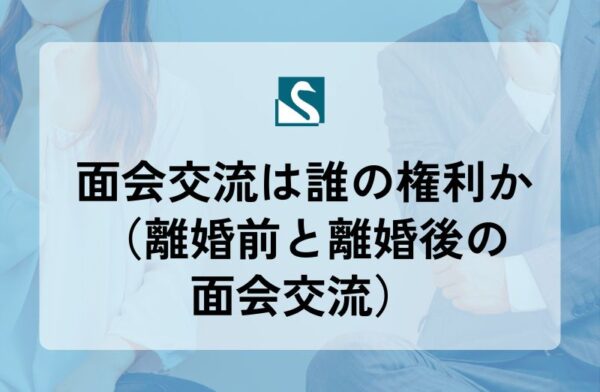 面会交流は誰の権利か（離婚前と離婚後の面会交流）