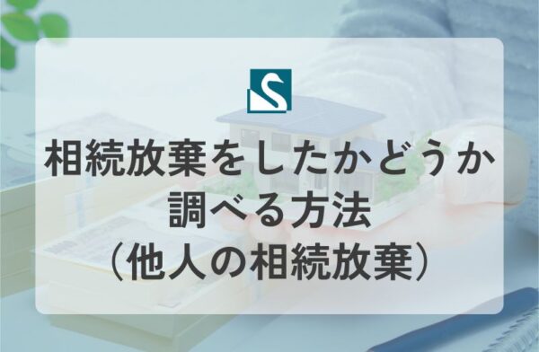 相続放棄をしたかどうか調べる方法（他人の相続放棄）