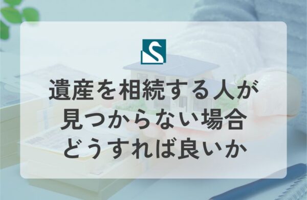 遺産を相続する人が見つからない場合どうすれば良いか