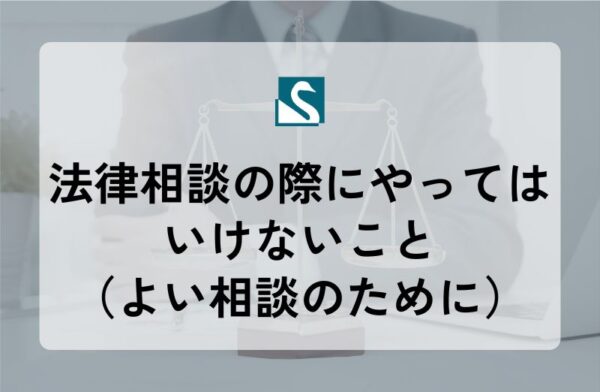 法律相談の際にやってはいけないこと（よい相談のために）