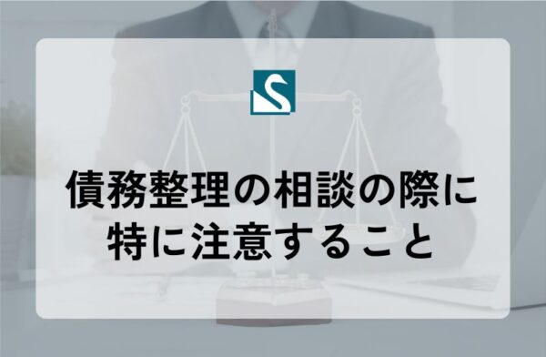 債務整理の相談の際に特に注意すること