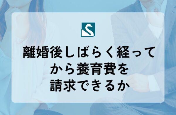 離婚後しばらく経ってから養育費を請求できるか