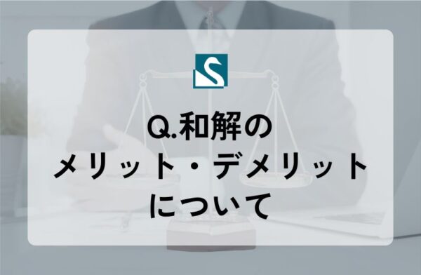 Q.和解のメリット・デメリットについて