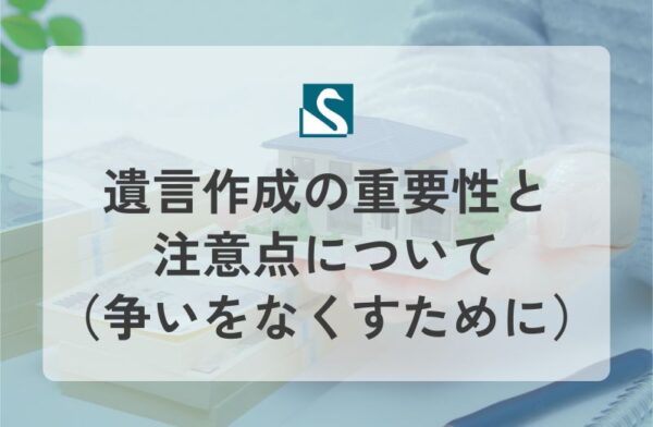 遺言作成の重要性と注意点について（争いをなくすために）