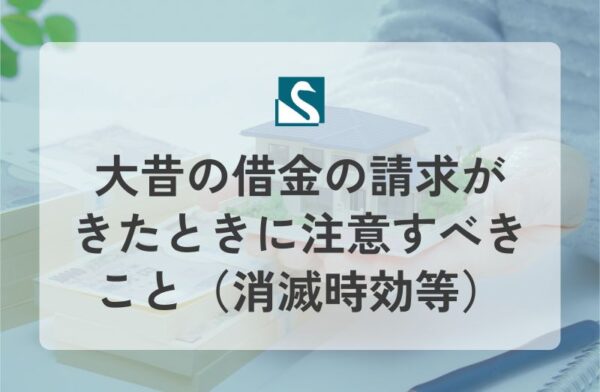 大昔の借金の請求がきたときに注意すべきこと（消滅時効等）
