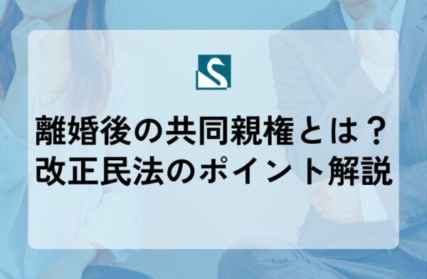 離婚後の共同親権とは？改正民法のポイント解説