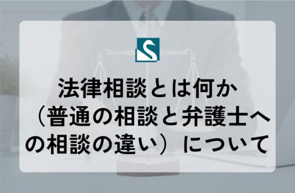 法律相談とは何か（普通の相談と弁護士への相談の違い）について