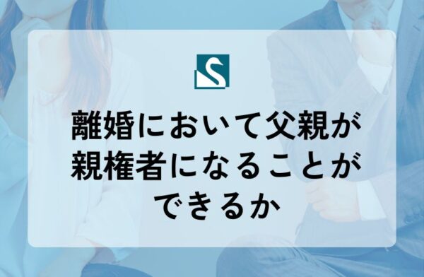 離婚において父親が親権者になることができるか