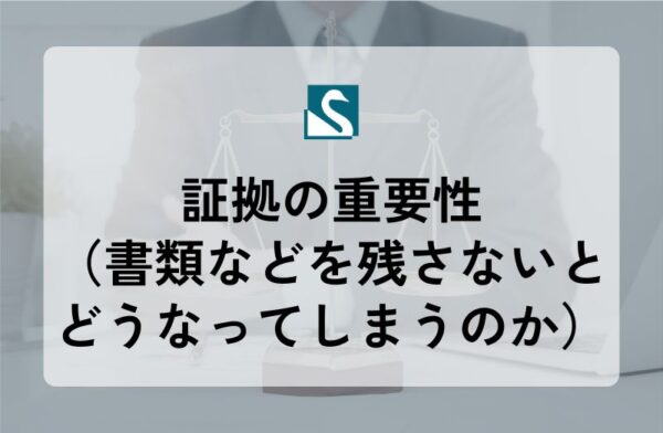 証拠の重要性（書類などを残さないとどうなってしまうのか）