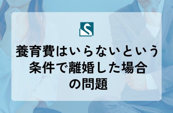 養育費はいらないという条件で離婚した場合の問題
