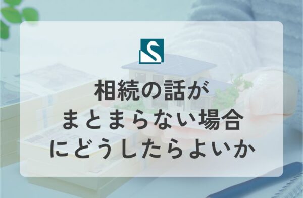 相続の話がまとまらない場合にどうしたらよいか