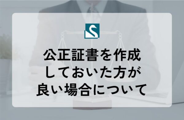 公正証書を作成しておいた方が良い場合について