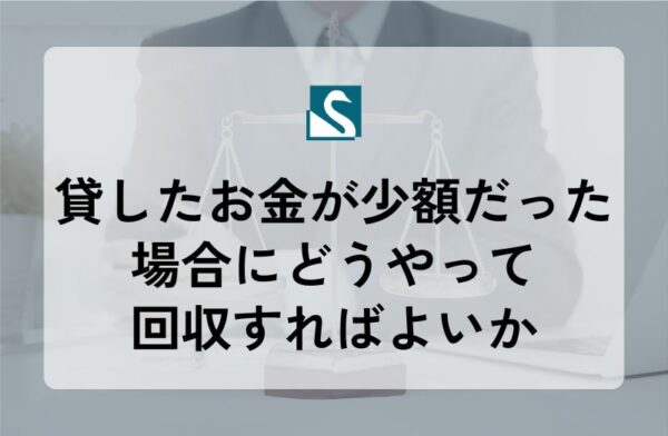 貸したお金が少額だった場合にどうやって回収すればよいか