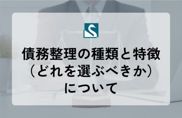 債務整理の種類と特徴（どれを選ぶべきか）について
