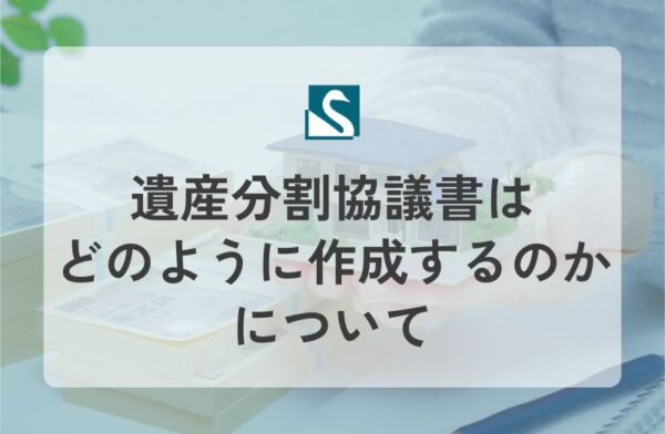 遺産分割協議書はどのように作成するのかについて