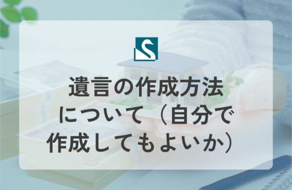 遺言の作成方法について（自分で作成してもよいか）
