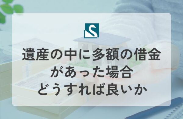 遺産の中に多額の借金があった場合どうすれば良いか