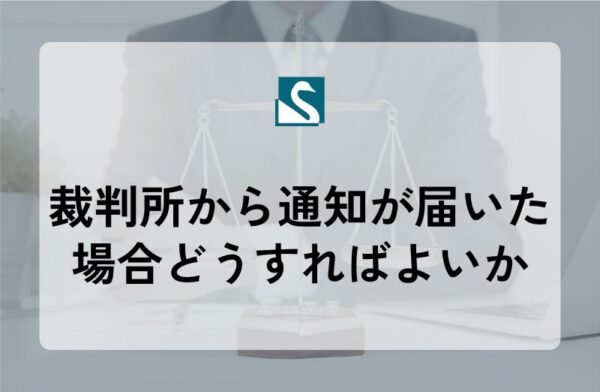 裁判所から通知が届いた場合どうすればよいか