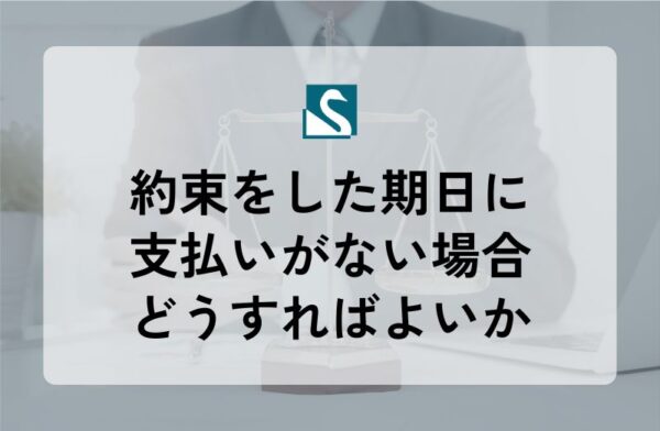 約束をした期日に支払いがない場合どうすればよいか