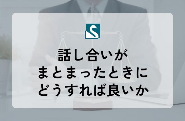 話し合いがまとまったときにどうすれば良いか