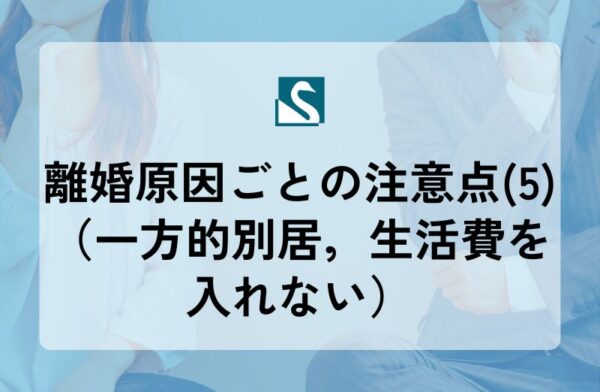 離婚原因ごとの注意点(5)（一方的別居，生活費を入れない）