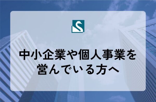 中小企業や個人事業を営んでいる方へ