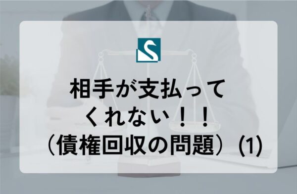 相手が支払ってくれない！！（債権回収の問題）(1)