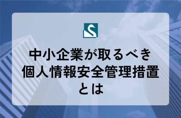 中小企業が取るべき個人情報安全管理措置とは