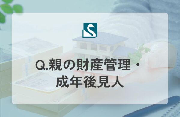 Q.親の財産管理・成年後見人