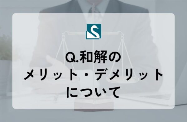 Q.和解のメリット・デメリットについて