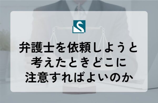 弁護士を依頼しようと考えたときどこに注意すればよいのか