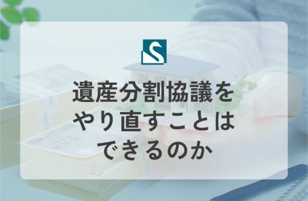 遺産分割協議をやり直すことはできるのか