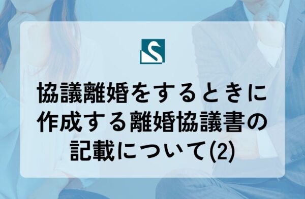 協議離婚をするときに作成する離婚協議書の記載について(2)