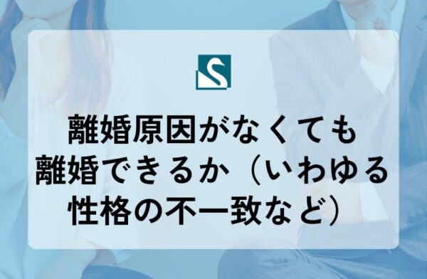 離婚原因がなくても離婚できるか（いわゆる性格の不一致など）