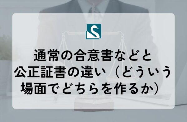 通常の合意書などと公正証書の違い（どういう場面でどちらを作るか）