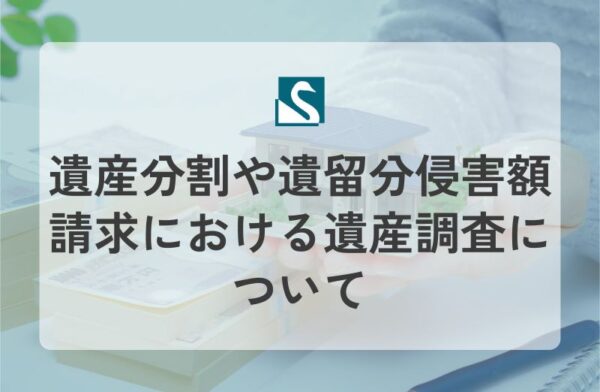 遺産分割や遺留分侵害額請求における遺産調査について