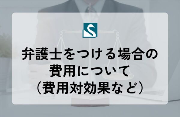 弁護士をつける場合の費用について（費用対効果など）